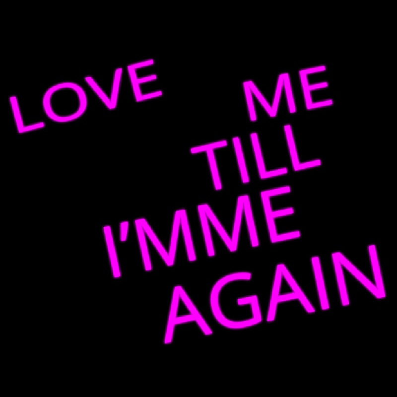 Love Me Till I M Me Again Enseigne Néon